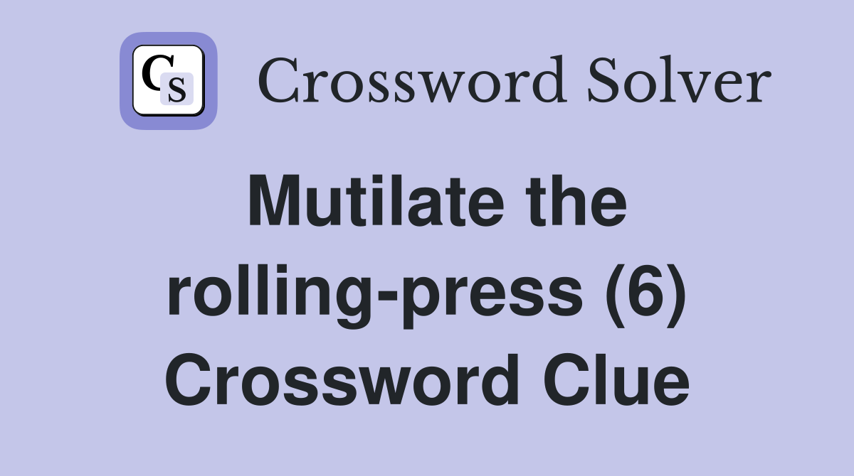 Mutilate the rollingpress (6) Crossword Clue Answers Crossword Solver